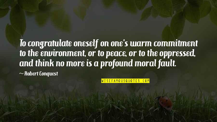Yatarken Mide Quotes By Robert Conquest: To congratulate oneself on one's warm commitment to Yatarken Mide Quotes By Robert Conquest: To congratulate oneself on one's warm commitment to