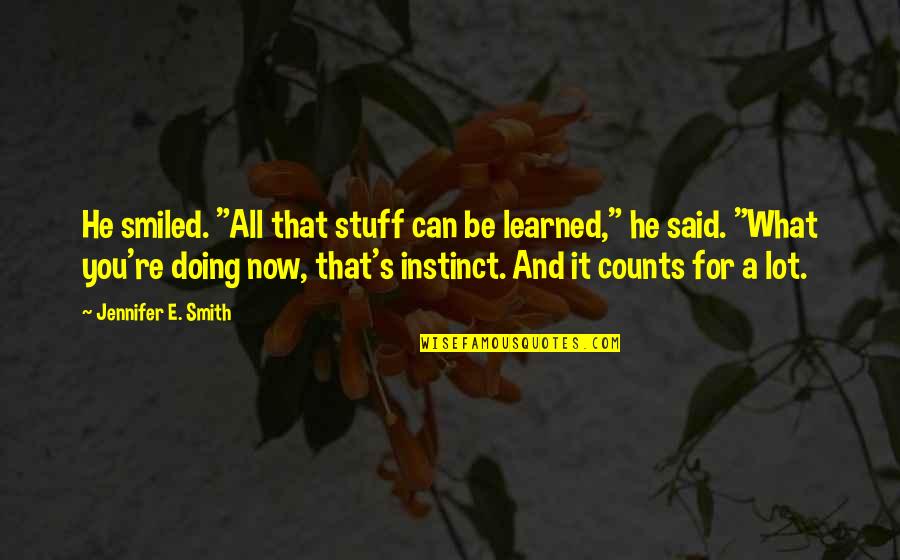 Yataro Iwasaki Quotes By Jennifer E. Smith: He smiled. "All that stuff can be learned,"