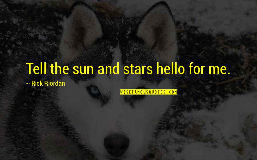 Yatchy Quotes By Rick Riordan: Tell the sun and stars hello for me. Yatchy Quotes By Rick Riordan: Tell the sun and stars hello for me.