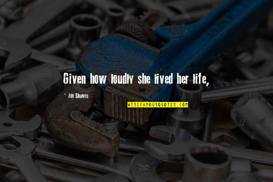 Yates Poet Quotes By Jill Shalvis: Given how loudly she lived her life, Yates Poet Quotes By Jill Shalvis: Given how loudly she lived her life,