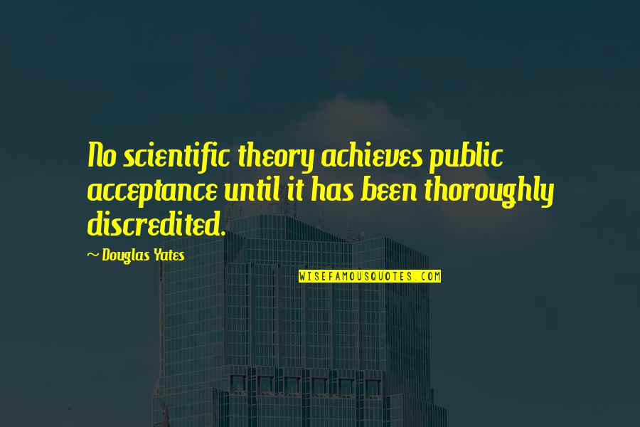 Yates Quotes By Douglas Yates: No scientific theory achieves public acceptance until it