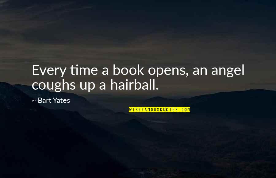 Yates's Quotes By Bart Yates: Every time a book opens, an angel coughs