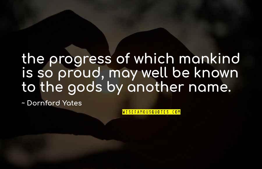 Yates's Quotes By Dornford Yates: the progress of which mankind is so proud,