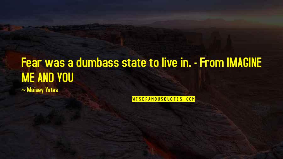 Yates's Quotes By Maisey Yates: Fear was a dumbass state to live in.