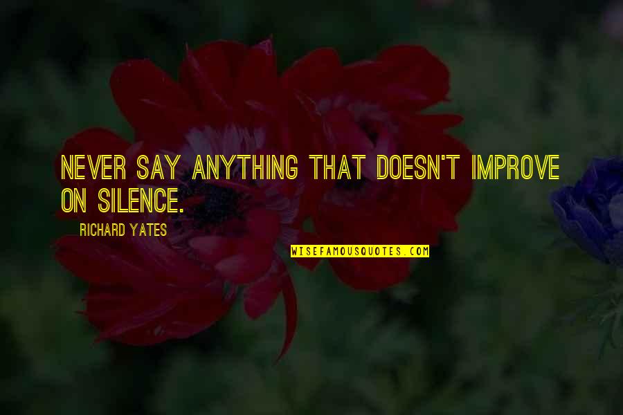 Yates's Quotes By Richard Yates: Never say anything that doesn't improve on silence.