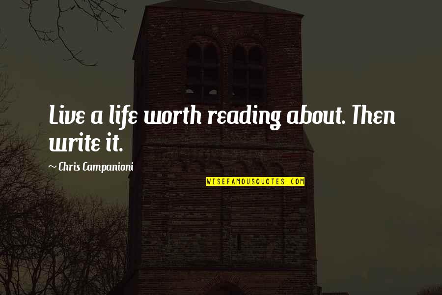 Yathe Quotes By Chris Campanioni: Live a life worth reading about. Then write Yathe Quotes By Chris Campanioni: Live a life worth reading about. Then write