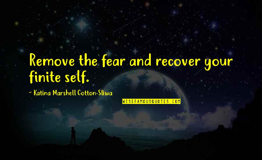 Yatho Dharma Quotes By Katina Marshell Cotton-Sliwa: Remove the fear and recover your finite self.