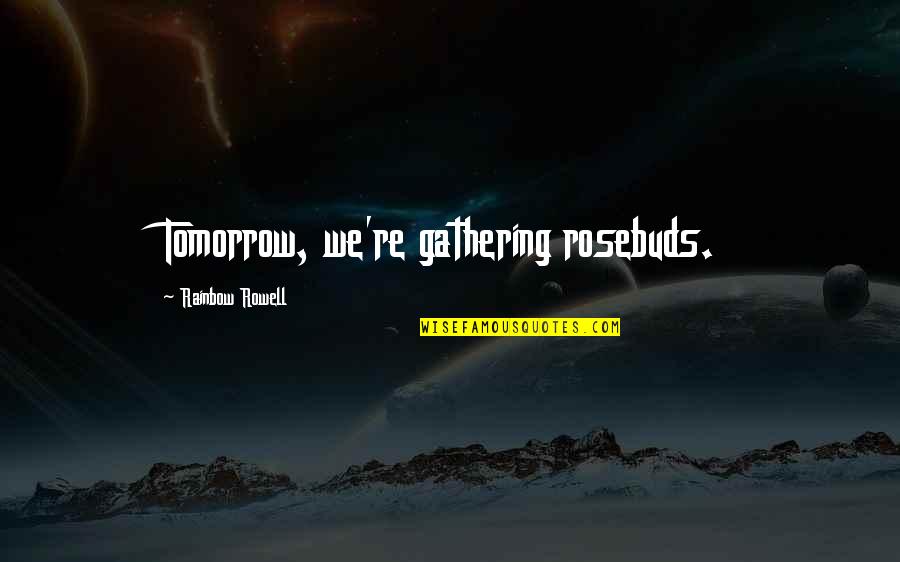 Yatho Dharma Quotes By Rainbow Rowell: Tomorrow, we're gathering rosebuds.