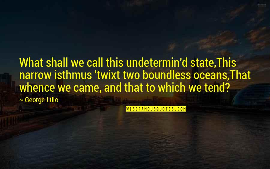 Yathomas Quotes By George Lillo: What shall we call this undetermin'd state,This narrow