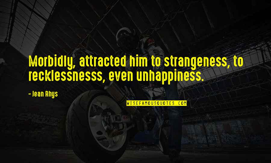 Yathrib Quotes By Jean Rhys: Morbidly, attracted him to strangeness, to recklessnesss, even