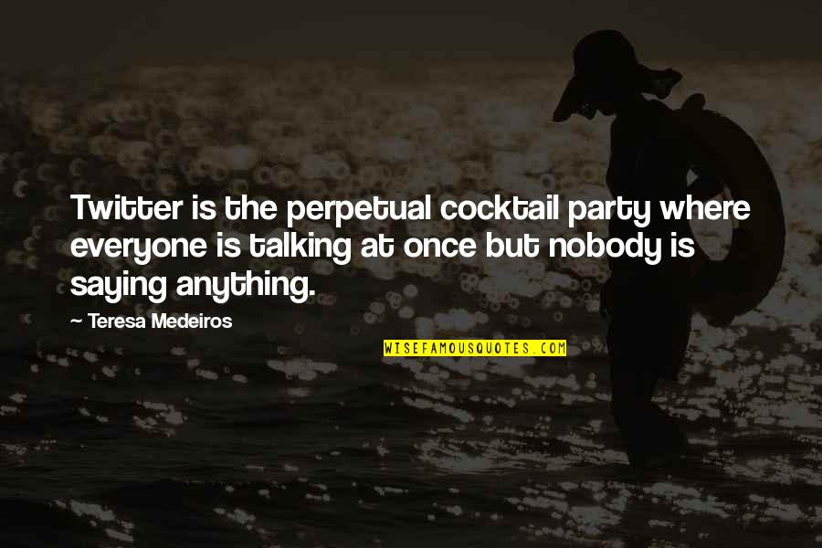 Yathrib Quotes By Teresa Medeiros: Twitter is the perpetual cocktail party where everyone Yathrib Quotes By Teresa Medeiros: Twitter is the perpetual cocktail party where everyone