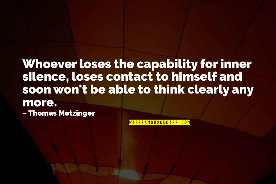 Yathrib Quotes By Thomas Metzinger: Whoever loses the capability for inner silence, loses Yathrib Quotes By Thomas Metzinger: Whoever loses the capability for inner silence, loses