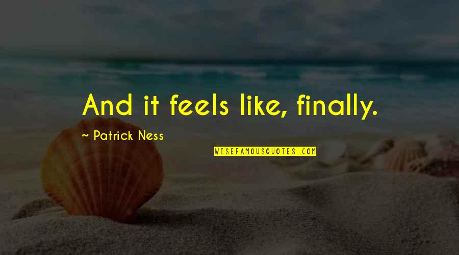 Yatim Mandiri Quotes By Patrick Ness: And it feels like, finally.