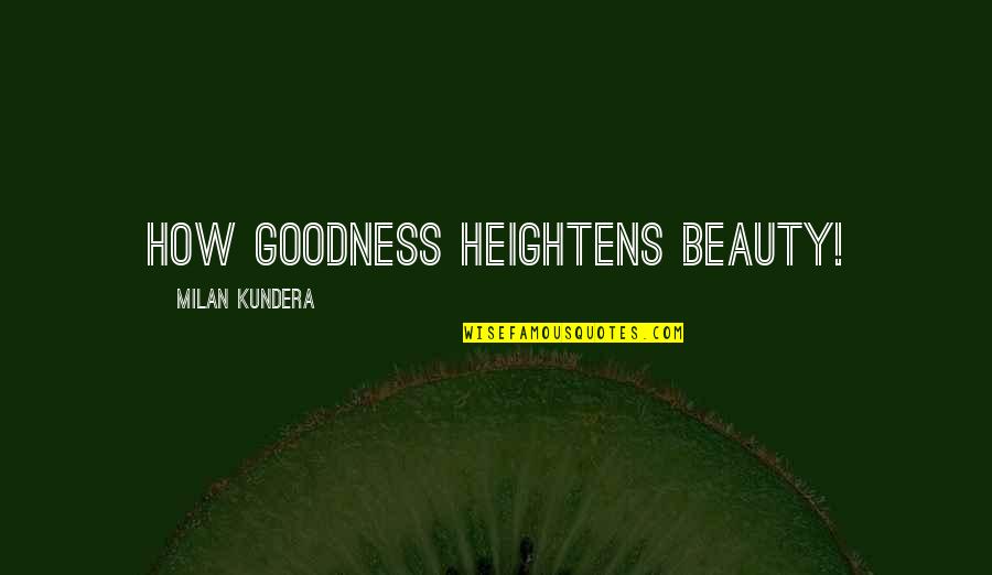 Yatimche Quotes By Milan Kundera: How goodness heightens beauty!
