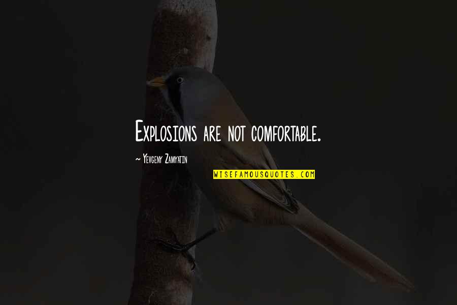 Yatimche Quotes By Yevgeny Zamyatin: Explosions are not comfortable. Yatimche Quotes By Yevgeny Zamyatin: Explosions are not comfortable.