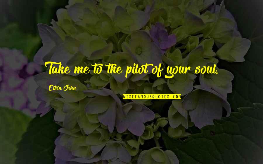 Yatmadan Nce Quotes By Elton John: Take me to the pilot of your soul. Yatmadan Nce Quotes By Elton John: Take me to the pilot of your soul.