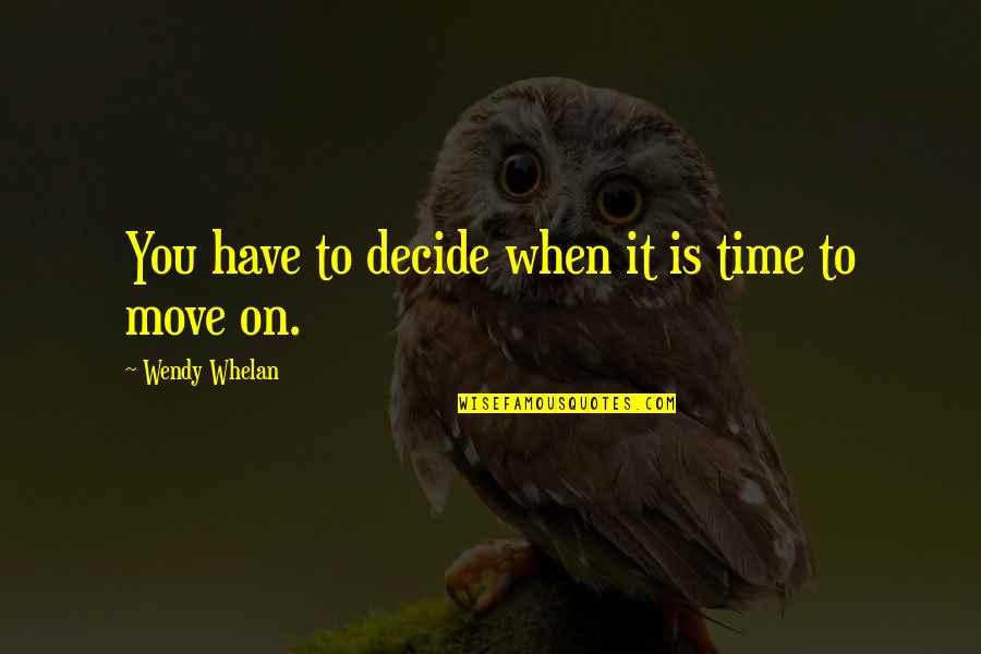 Yatmadan Nce Quotes By Wendy Whelan: You have to decide when it is time Yatmadan Nce Quotes By Wendy Whelan: You have to decide when it is time