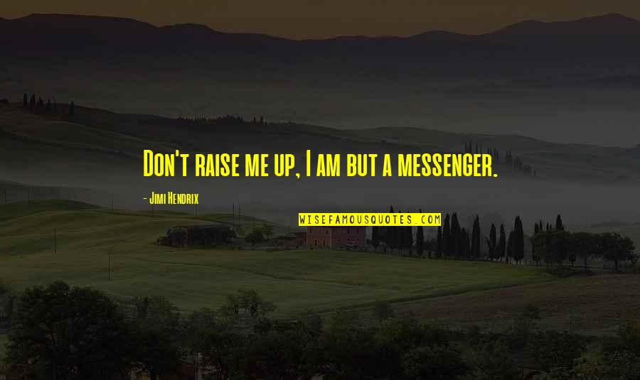 Yatmarnar Quotes By Jimi Hendrix: Don't raise me up, I am but a