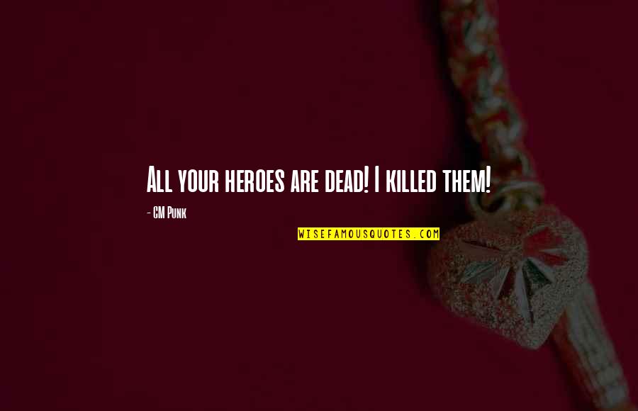 Yato God Quotes By CM Punk: All your heroes are dead! I killed them! Yato God Quotes By CM Punk: All your heroes are dead! I killed them!