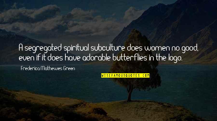 Yato Sekki Quotes By Frederica Mathewes-Green: A segregated spiritual subculture does women no good, Yato Sekki Quotes By Frederica Mathewes-Green: A segregated spiritual subculture does women no good,