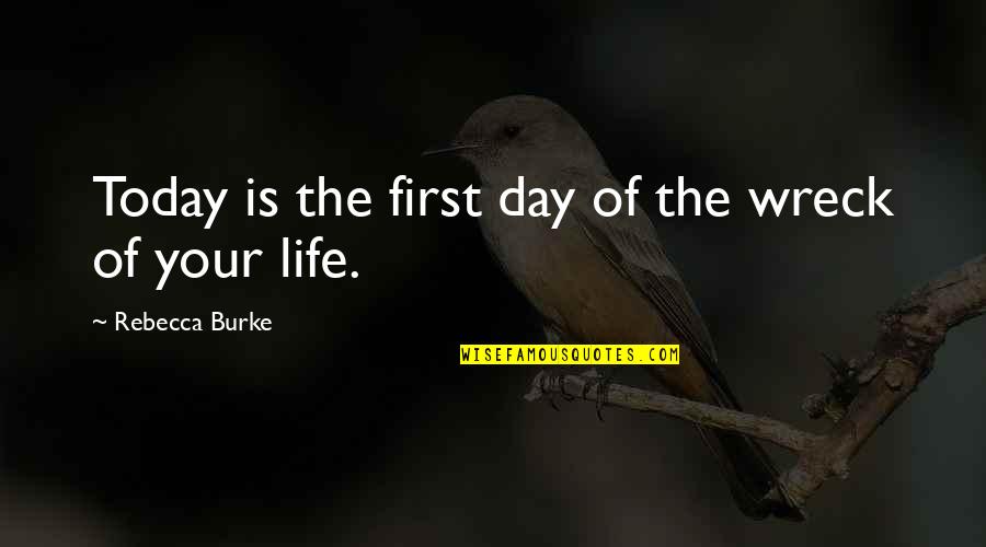 Yattered Quotes By Rebecca Burke: Today is the first day of the wreck Yattered Quotes By Rebecca Burke: Today is the first day of the wreck