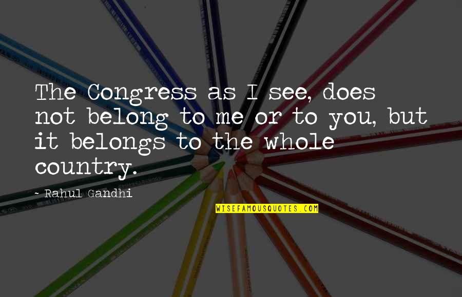 Yatties Quotes By Rahul Gandhi: The Congress as I see, does not belong Yatties Quotes By Rahul Gandhi: The Congress as I see, does not belong