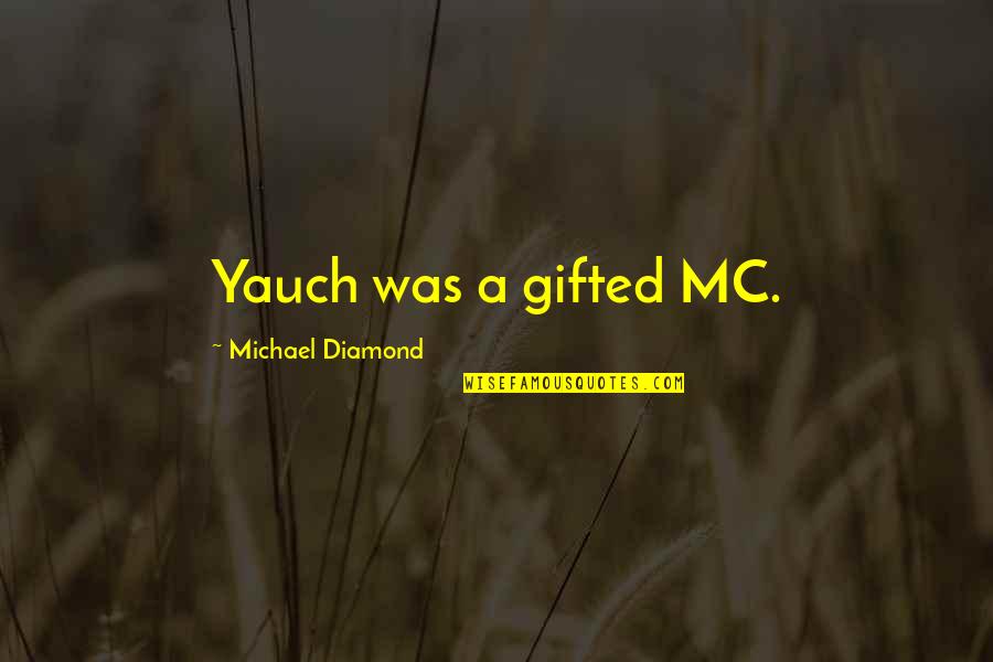 Yauch Diamond Quotes By Michael Diamond: Yauch was a gifted MC. Yauch Diamond Quotes By Michael Diamond: Yauch was a gifted MC.