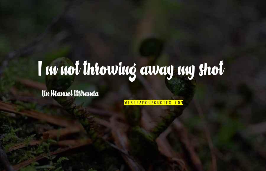 Yauch Quotes By Lin-Manuel Miranda: I'm not throwing away my shot.