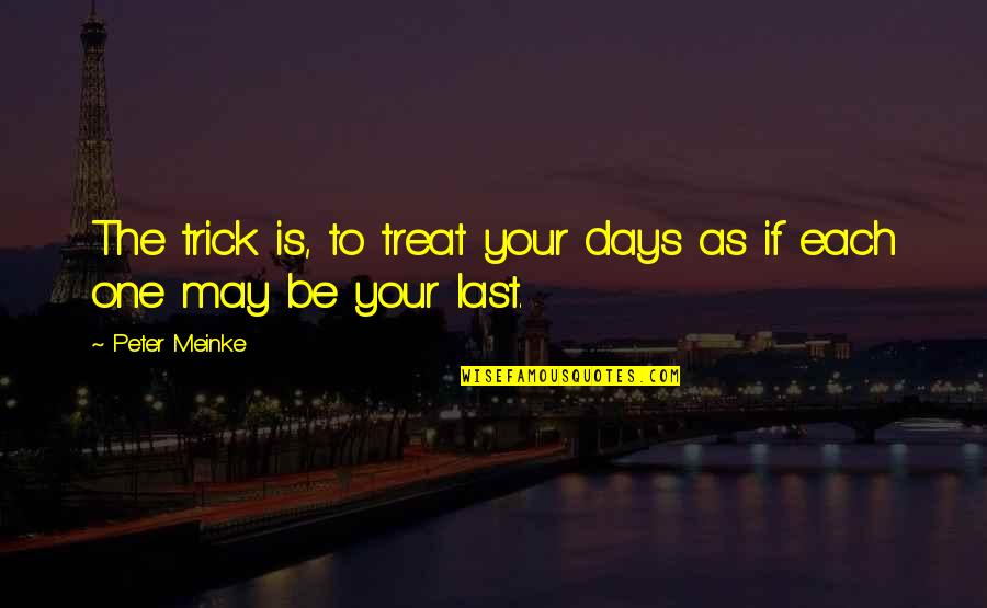 Yauch Quotes By Peter Meinke: The trick is, to treat your days as