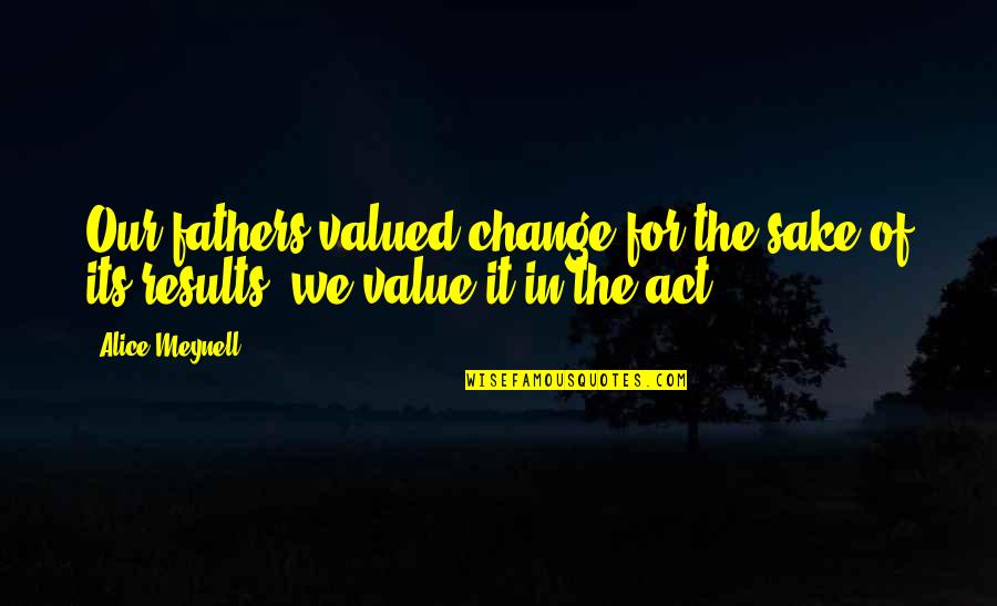 Yaussy Quotes By Alice Meynell: Our fathers valued change for the sake of