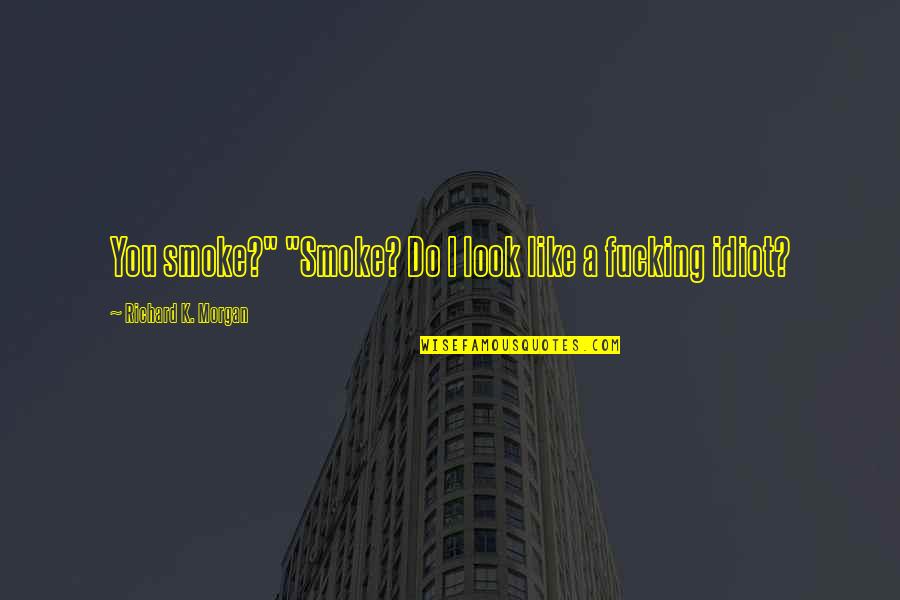 Yavaad Quotes By Richard K. Morgan: You smoke?" "Smoke? Do I look like a
