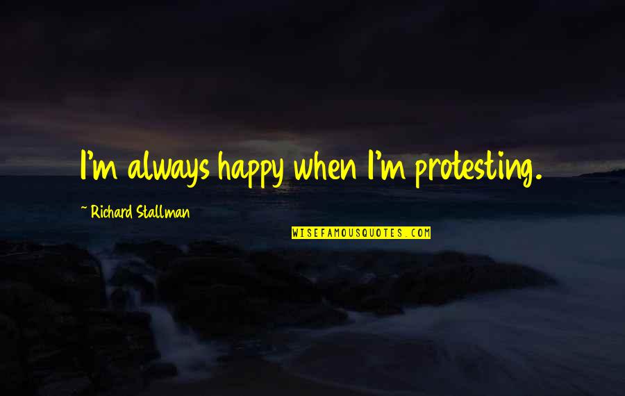Yavanna Craig Quotes By Richard Stallman: I'm always happy when I'm protesting. Yavanna Craig Quotes By Richard Stallman: I'm always happy when I'm protesting.