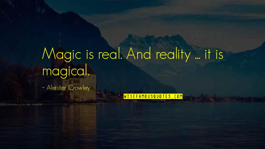 Yaviche Quotes By Aleister Crowley: Magic is real. And reality ... it is