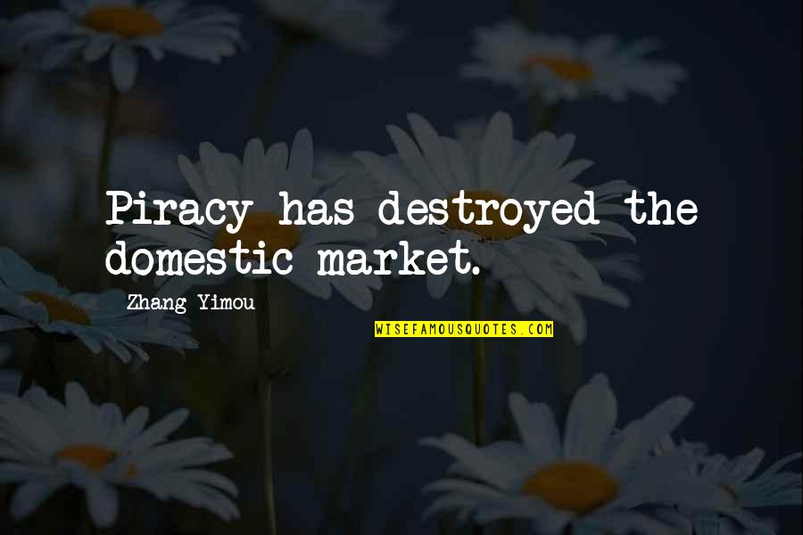 Yavitch Quotes By Zhang Yimou: Piracy has destroyed the domestic market.