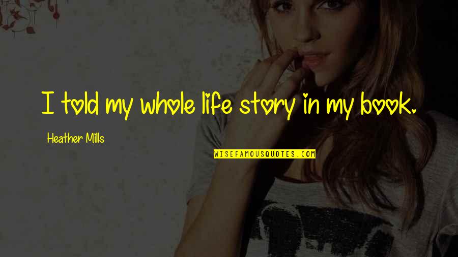 Yavorsky Properties Quotes By Heather Mills: I told my whole life story in my Yavorsky Properties Quotes By Heather Mills: I told my whole life story in my