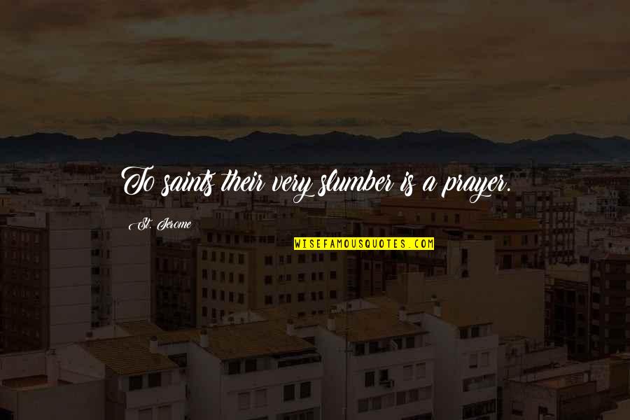 Yavorsky Properties Quotes By St. Jerome: To saints their very slumber is a prayer. Yavorsky Properties Quotes By St. Jerome: To saints their very slumber is a prayer.