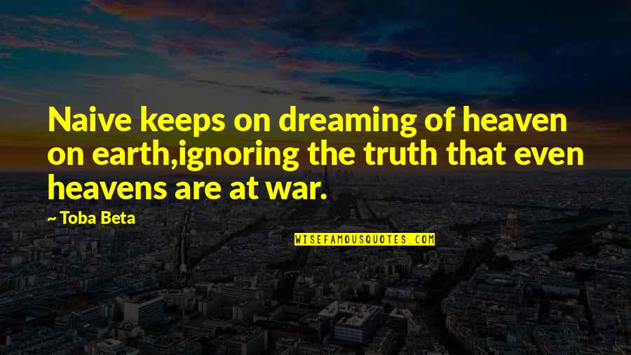 Yavuz 16 Quotes By Toba Beta: Naive keeps on dreaming of heaven on earth,ignoring Yavuz 16 Quotes By Toba Beta: Naive keeps on dreaming of heaven on earth,ignoring