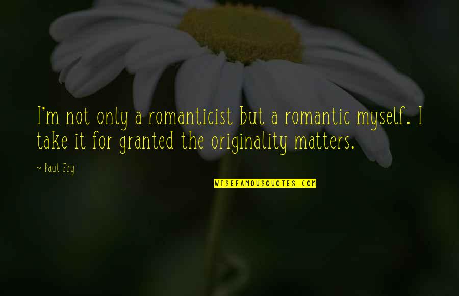 Yavuz Sultan Selim Quotes By Paul Fry: I'm not only a romanticist but a romantic
