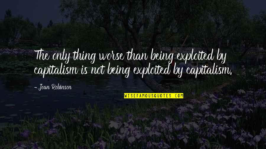Yawls Quotes By Joan Robinson: The only thing worse than being exploited by