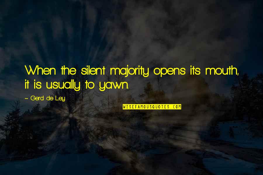 Yawn Quotes By Gerd De Ley: When the silent majority opens its mouth, it