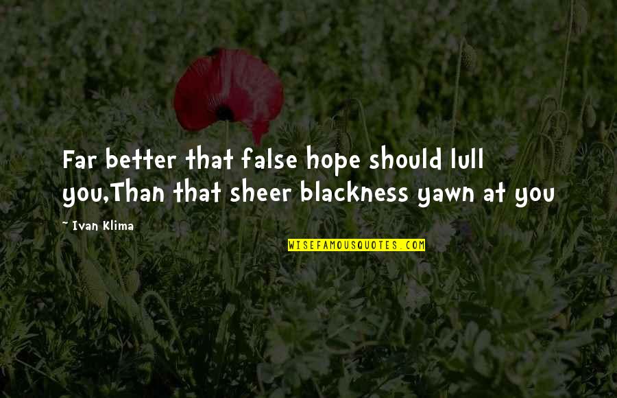 Yawn Quotes By Ivan Klima: Far better that false hope should lull you,Than