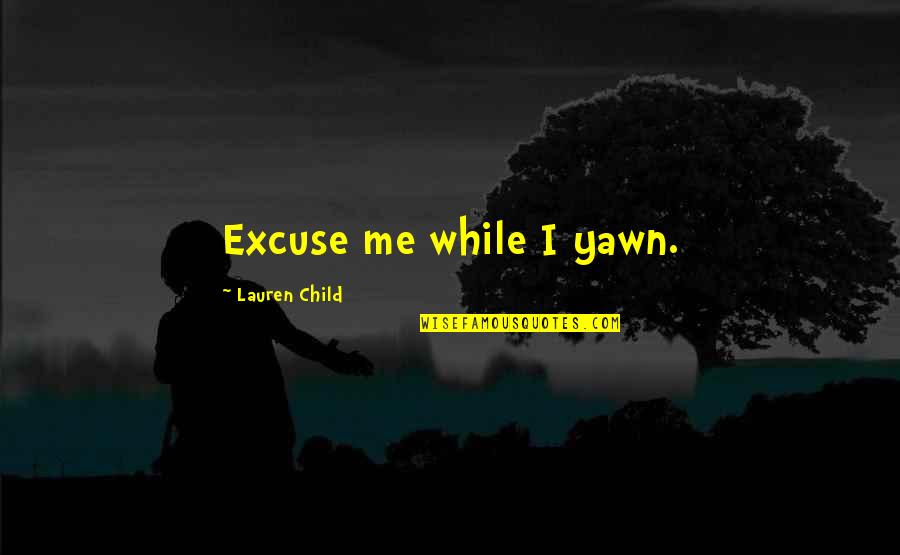 Yawn Quotes By Lauren Child: Excuse me while I yawn. Yawn Quotes By Lauren Child: Excuse me while I yawn.