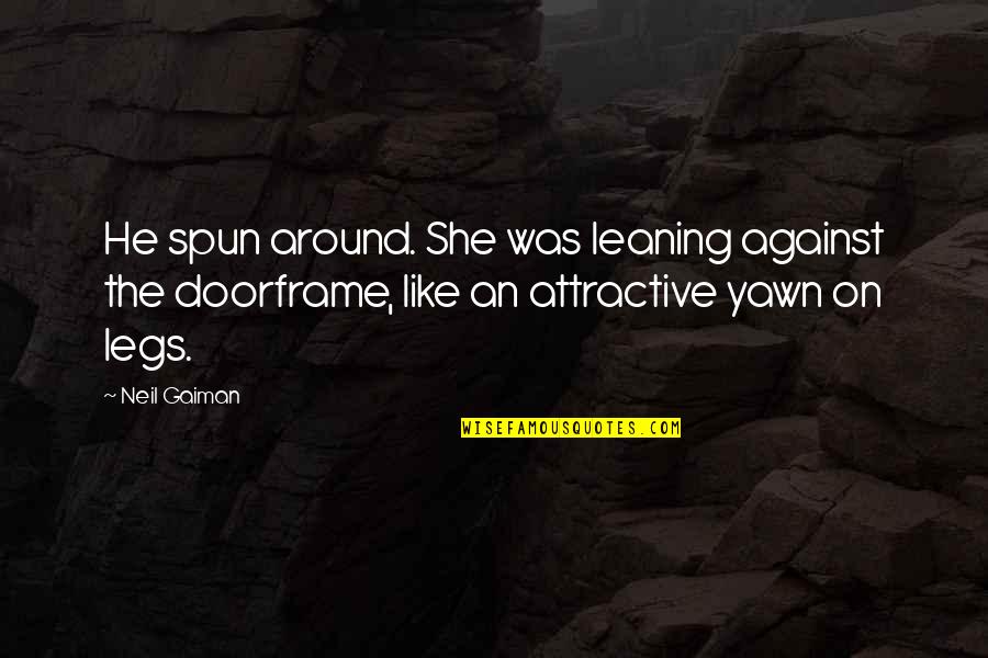 Yawn Quotes By Neil Gaiman: He spun around. She was leaning against the Yawn Quotes By Neil Gaiman: He spun around. She was leaning against the