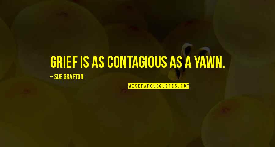 Yawn Quotes By Sue Grafton: Grief is as contagious as a yawn. Yawn Quotes By Sue Grafton: Grief is as contagious as a yawn.