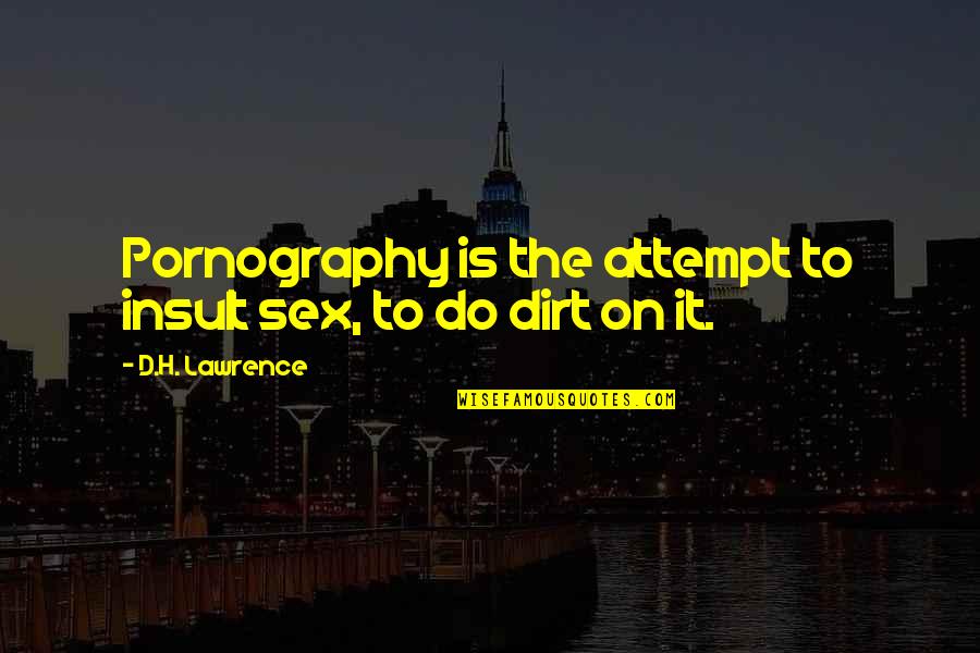 Yawned Pearl Quotes By D.H. Lawrence: Pornography is the attempt to insult sex, to Yawned Pearl Quotes By D.H. Lawrence: Pornography is the attempt to insult sex, to