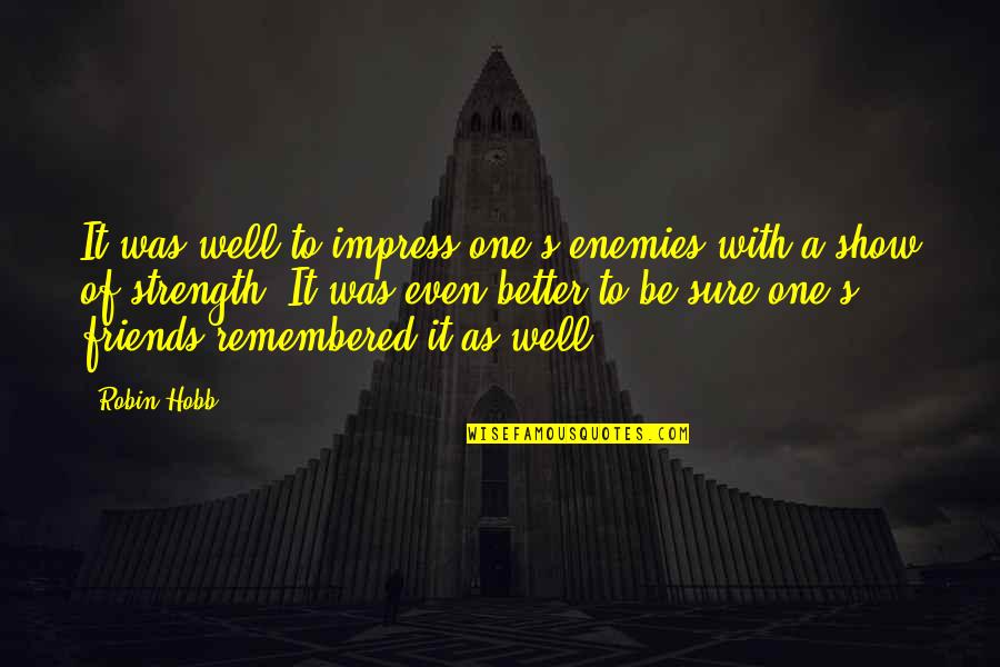 Yawned Pearl Quotes By Robin Hobb: It was well to impress one's enemies with Yawned Pearl Quotes By Robin Hobb: It was well to impress one's enemies with