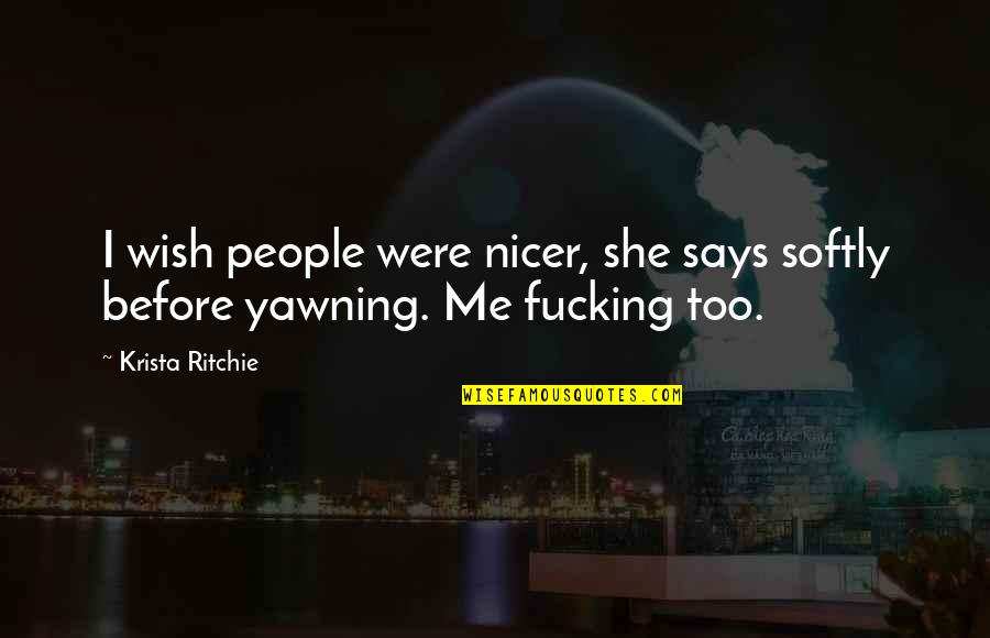Yawning Quotes By Krista Ritchie: I wish people were nicer, she says softly