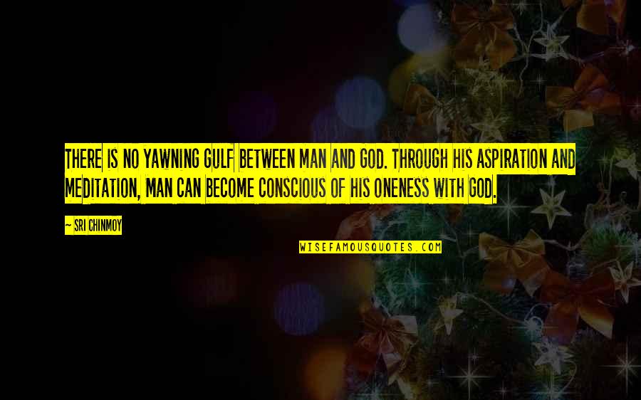 Yawning Quotes By Sri Chinmoy: There is no yawning gulf between man and