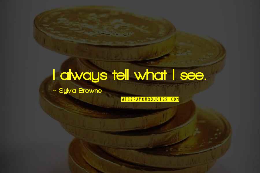 Yawo Alibo Quotes By Sylvia Browne: I always tell what I see.