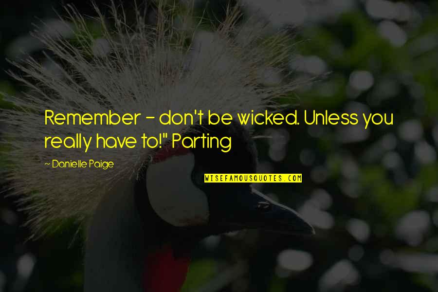Yawuru Quotes By Danielle Paige: Remember - don't be wicked. Unless you really Yawuru Quotes By Danielle Paige: Remember - don't be wicked. Unless you really